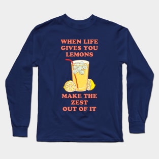 When life gives you lemons, make the zest out of it - cool and funny lemon pun Long Sleeve T-Shirt